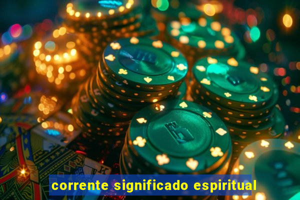 corrente significado espiritual