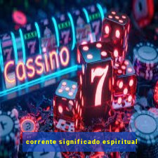 corrente significado espiritual