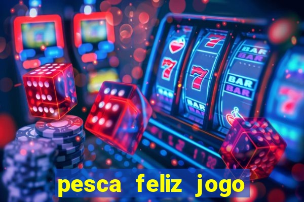 pesca feliz jogo ganhar dinheiro