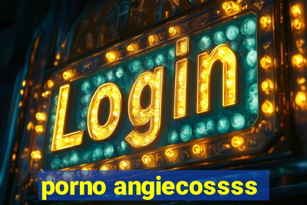 porno angiecossss