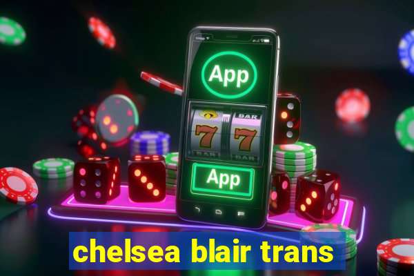 chelsea blair trans