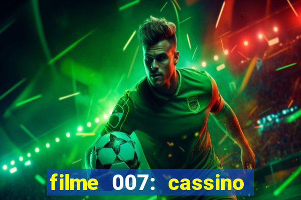 filme 007: cassino royale completo dublado youtube