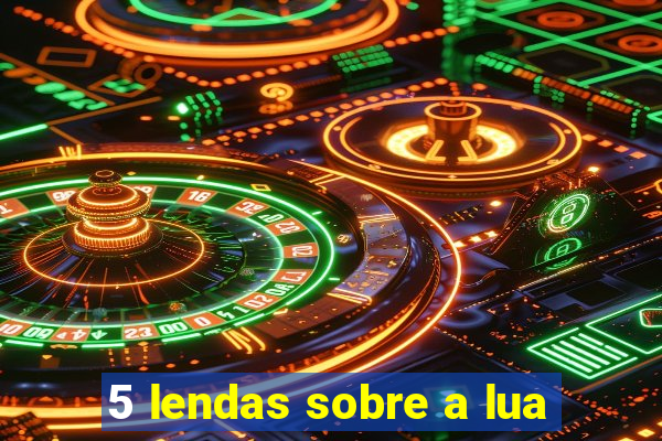 5 lendas sobre a lua