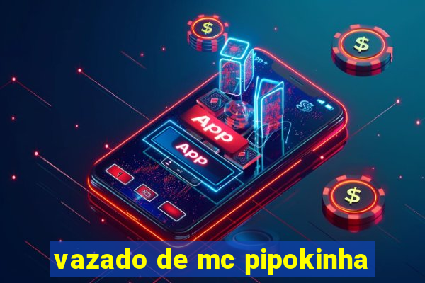 vazado de mc pipokinha