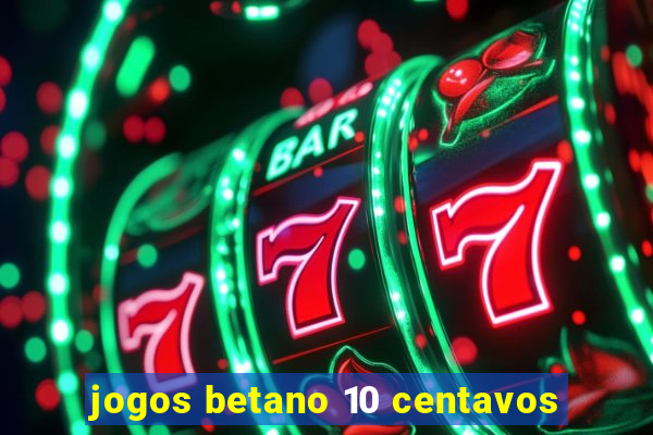 jogos betano 10 centavos