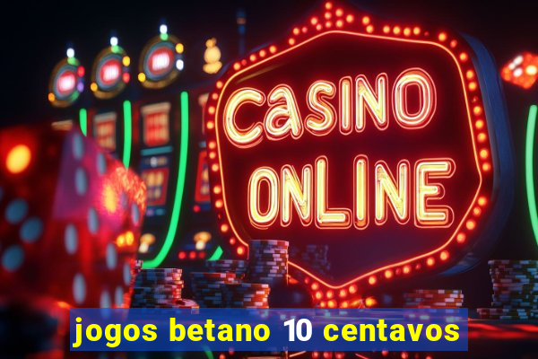 jogos betano 10 centavos