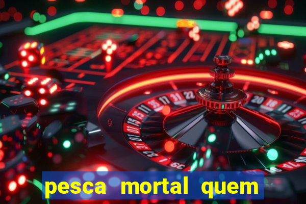 pesca mortal quem morreu pesca mortal todd morreu