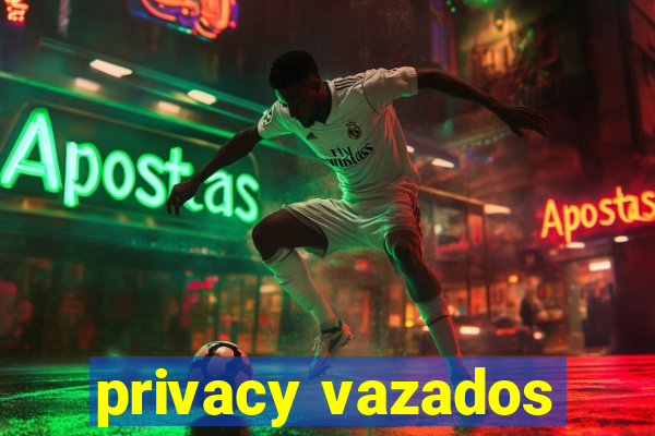 privacy vazados