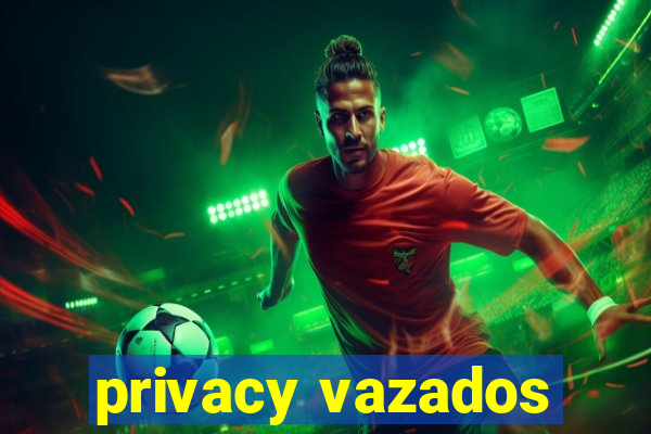 privacy vazados