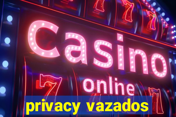 privacy vazados