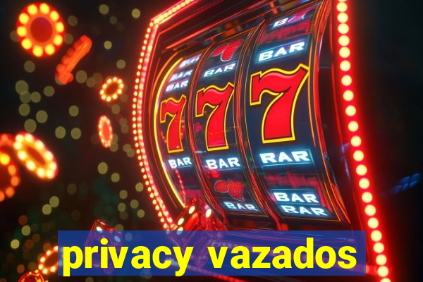 privacy vazados