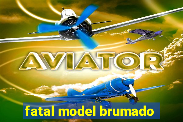 fatal model brumado