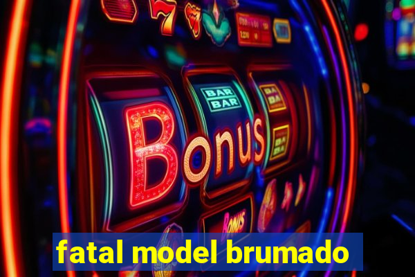 fatal model brumado