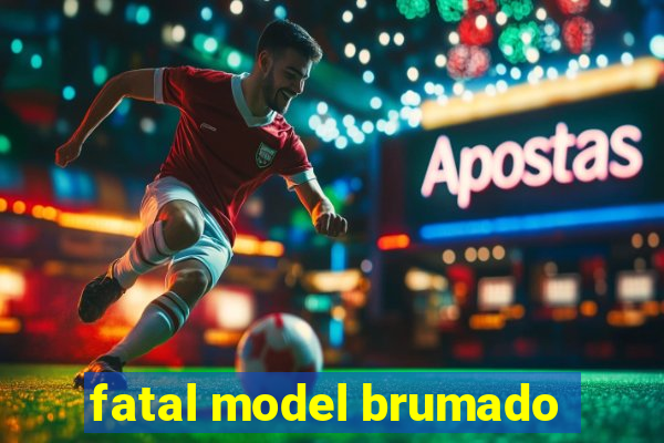 fatal model brumado