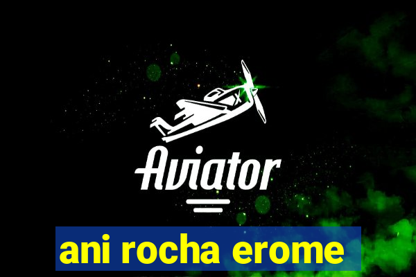 ani rocha erome