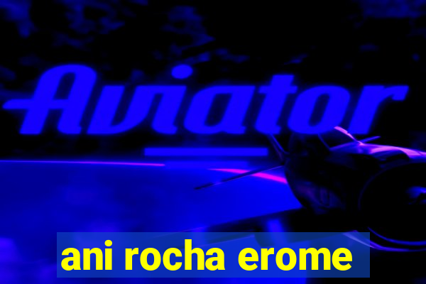 ani rocha erome