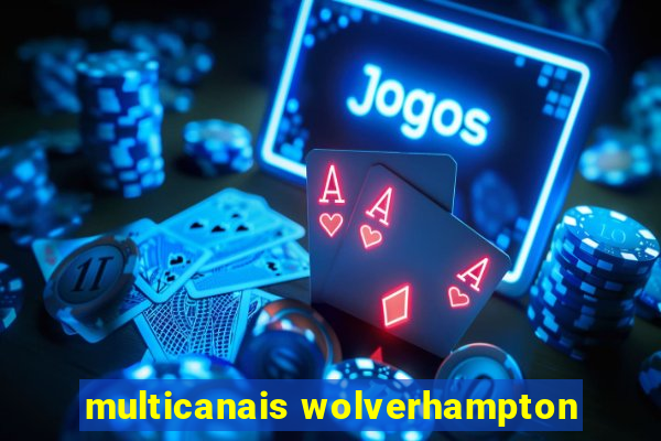 multicanais wolverhampton