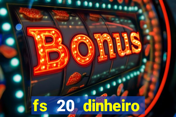 fs 20 dinheiro infinito download