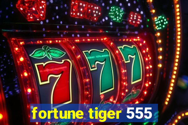 fortune tiger 555