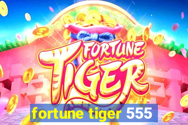 fortune tiger 555