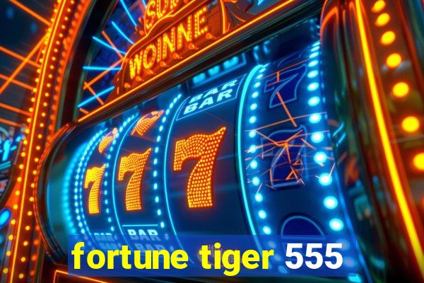 fortune tiger 555