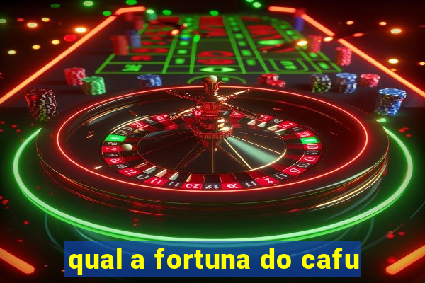 qual a fortuna do cafu