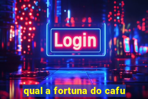 qual a fortuna do cafu