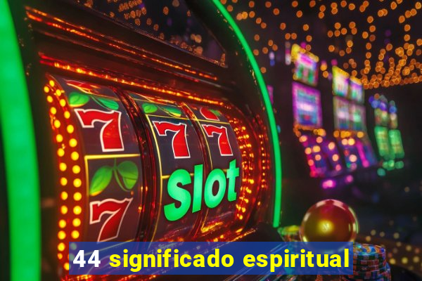 44 significado espiritual