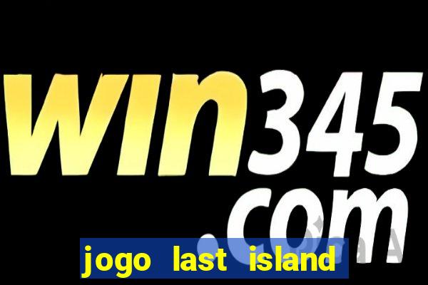 jogo last island of survival