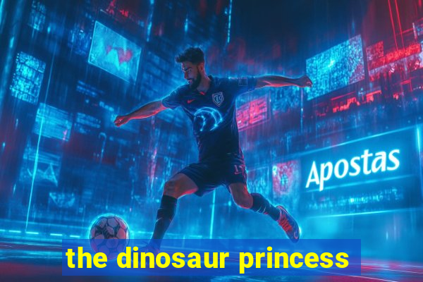 the dinosaur princess