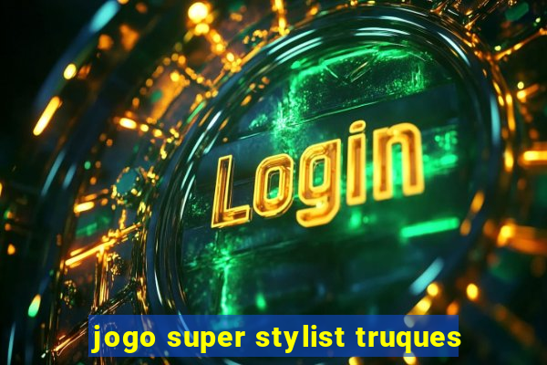 jogo super stylist truques