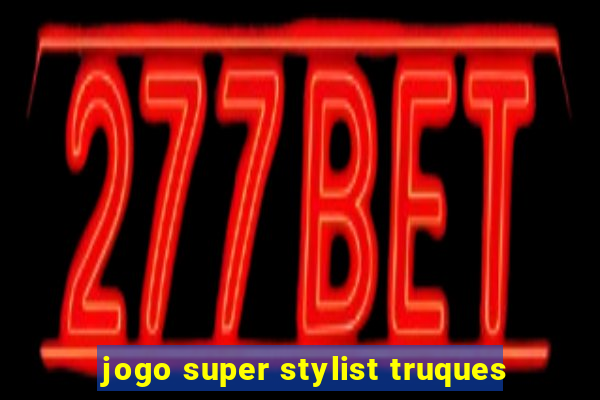 jogo super stylist truques