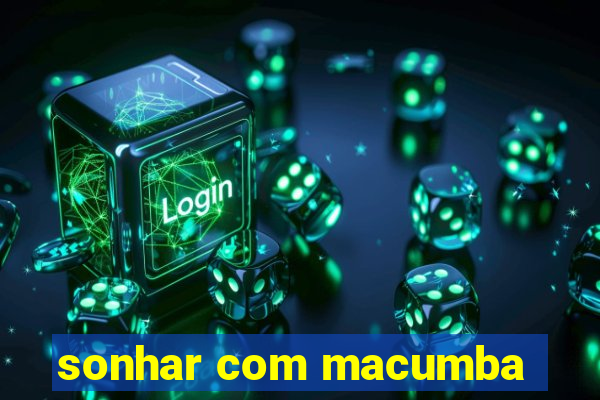 sonhar com macumba