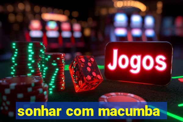 sonhar com macumba