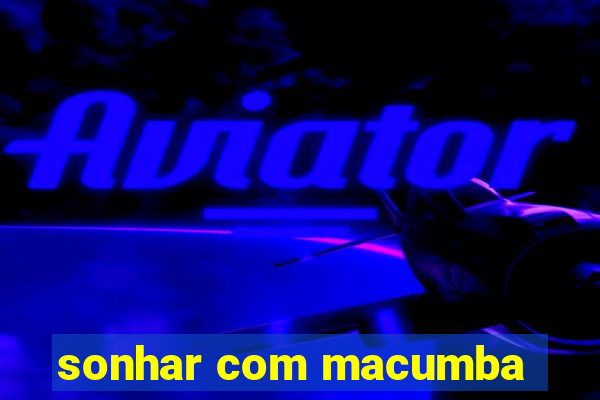 sonhar com macumba