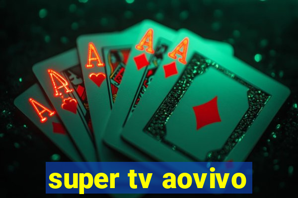 super tv aovivo