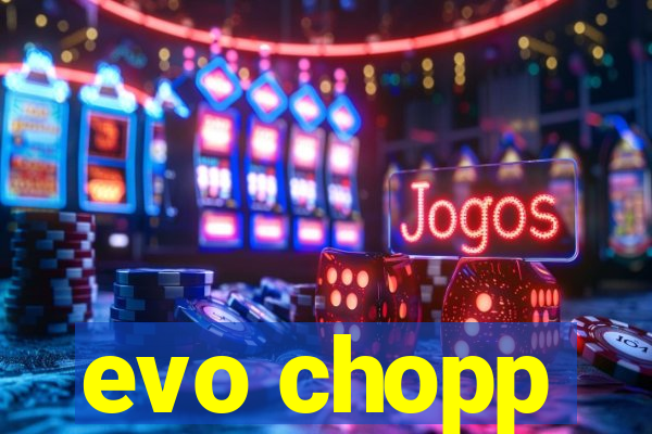 evo chopp