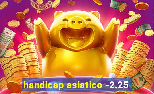 handicap asiatico -2.25