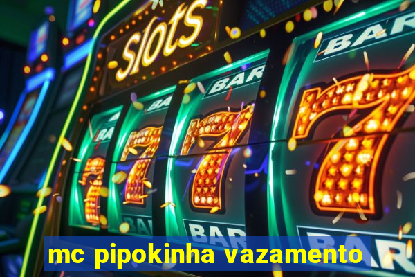 mc pipokinha vazamento