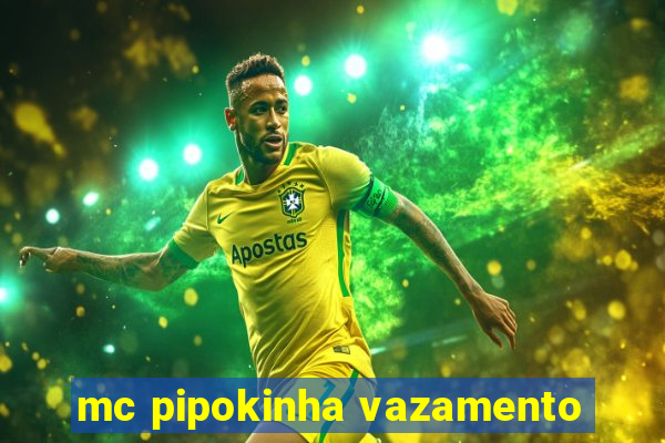 mc pipokinha vazamento