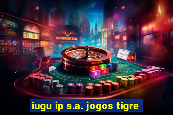 iugu ip s.a. jogos tigre