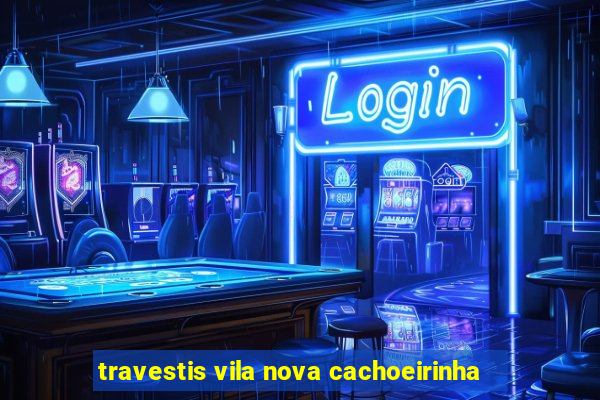 travestis vila nova cachoeirinha