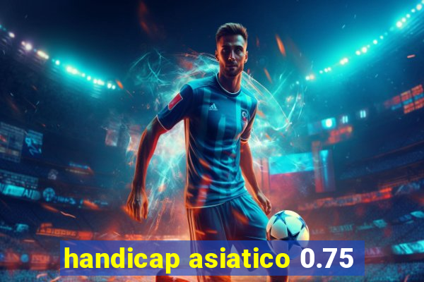 handicap asiatico 0.75