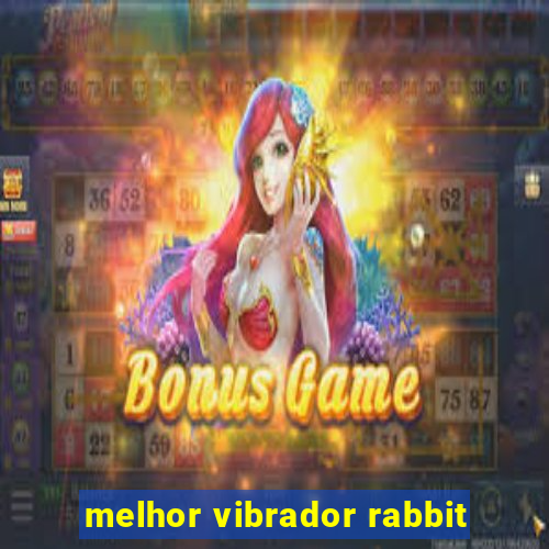 melhor vibrador rabbit