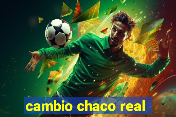 cambio chaco real