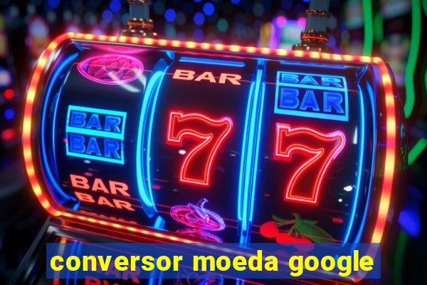 conversor moeda google