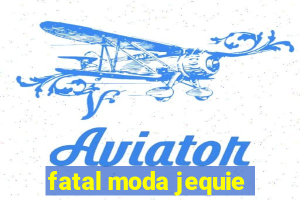 fatal moda jequie