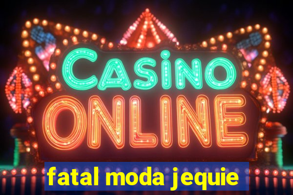 fatal moda jequie