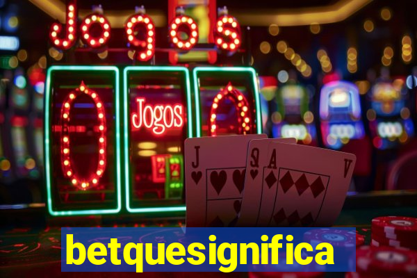 betquesignifica