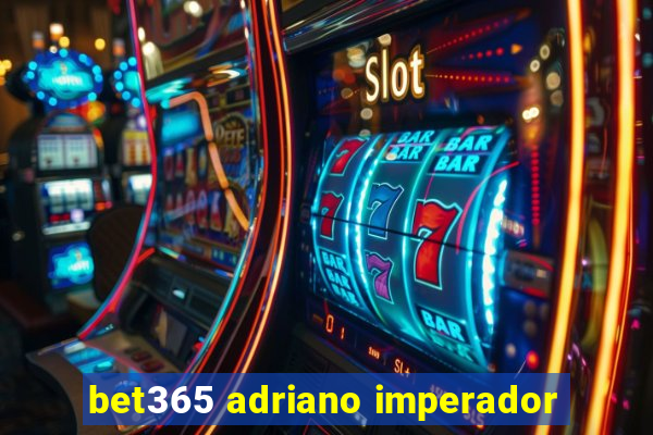 bet365 adriano imperador